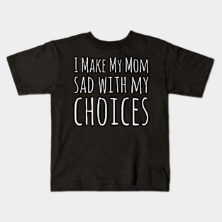 I Make My Mom Sad With My Choices #2 Kids T-Shirt